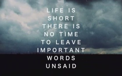 lifeisshortthereisnotimetoleaveimportantwordsunsaid